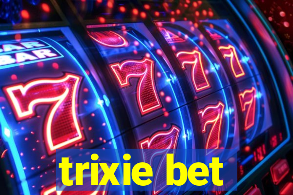 trixie bet